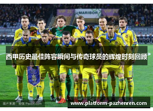 西甲历史最佳阵容瞬间与传奇球员的辉煌时刻回顾