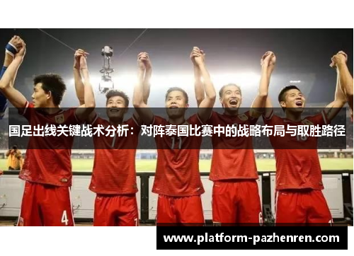 国足出线关键战术分析：对阵泰国比赛中的战略布局与取胜路径