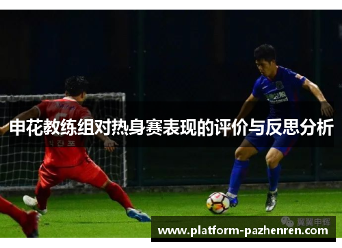 申花教练组对热身赛表现的评价与反思分析