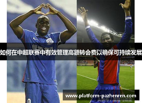 如何在中超联赛中有效管理高额转会费以确保可持续发展