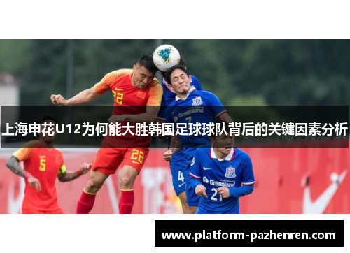 上海申花U12为何能大胜韩国足球球队背后的关键因素分析