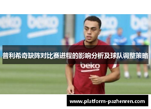 普利希奇缺阵对比赛进程的影响分析及球队调整策略