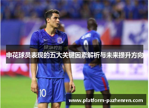 申花球员表现的五大关键因素解析与未来提升方向