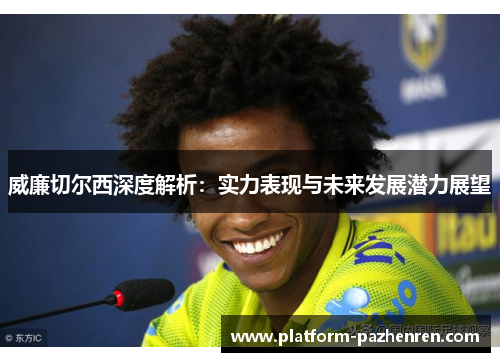 威廉切尔西深度解析：实力表现与未来发展潜力展望