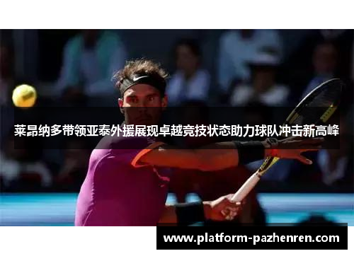 莱昂纳多带领亚泰外援展现卓越竞技状态助力球队冲击新高峰