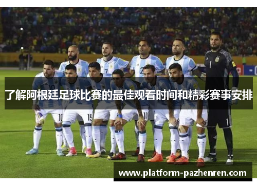 了解阿根廷足球比赛的最佳观看时间和精彩赛事安排