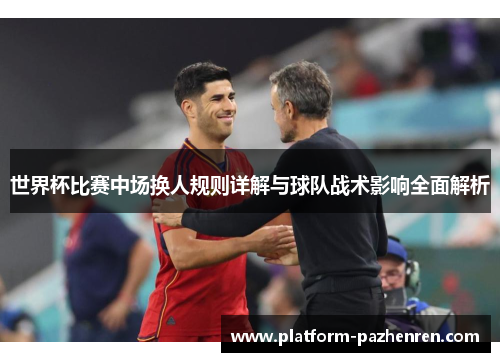 世界杯比赛中场换人规则详解与球队战术影响全面解析