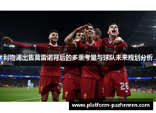 利物浦出售莫雷诺背后的多重考量与球队未来规划分析