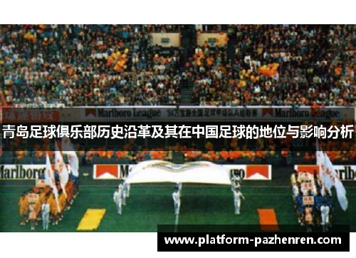 青岛足球俱乐部历史沿革及其在中国足球的地位与影响分析