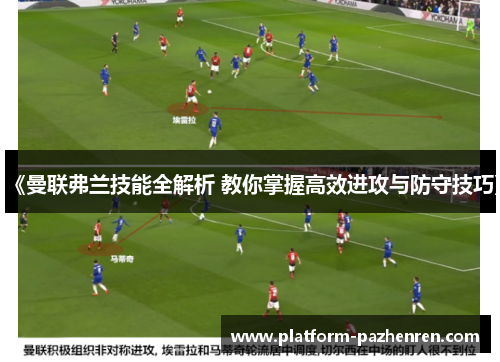 《曼联弗兰技能全解析 教你掌握高效进攻与防守技巧》