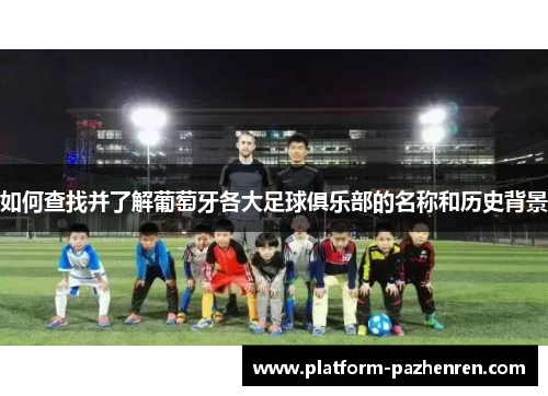 如何查找并了解葡萄牙各大足球俱乐部的名称和历史背景