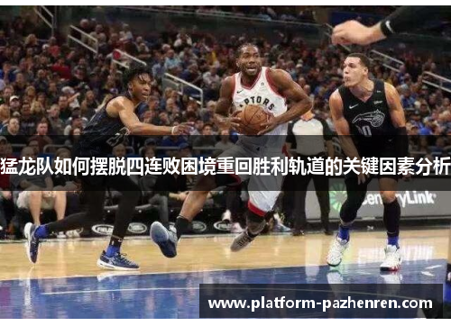 猛龙队如何摆脱四连败困境重回胜利轨道的关键因素分析