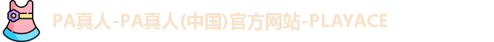 PA真人-PA真人(中国)官方网站-PLAYACE